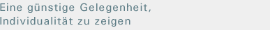 Eine g&uuml;stige Gelegenheit, Individualit&auml;t zu zeigen