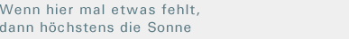 Wenn hier etwas fehlt, dann h&ouml;chstens die Sonne